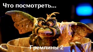 Что посмотреть...Гремлины 2