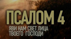 ПСАЛОМ 4: "ЯВИ НАМ СВЕТ ЛИЦА ТВОЕГО  ГОСПОДИ" | Молитва созерцания Господа