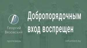 Добропорядочным вход воспрещен || пастор Георгий Вязовский