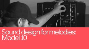 07. Sound Design for Melodies: Model 10