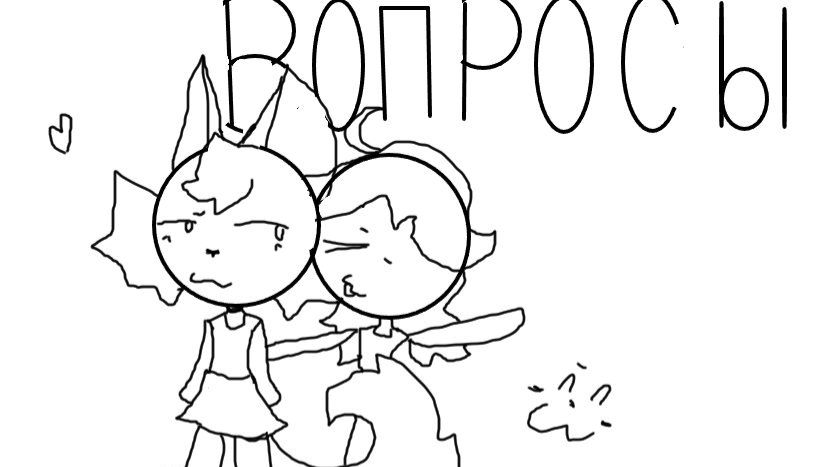 Пишем вопросики Соде и Лие (Сода это моя ос, Лия подруга) Видео-Ответ через 2-3 дня   :)
