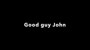 Good guy John.