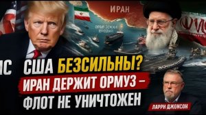 США БЕЗСИЛЬНЫ ИРАН ДЕРЖИТ ОРМУЗ — ФЛОТ НЕ УНИЧТОЖЕН  Ларри Джонсон