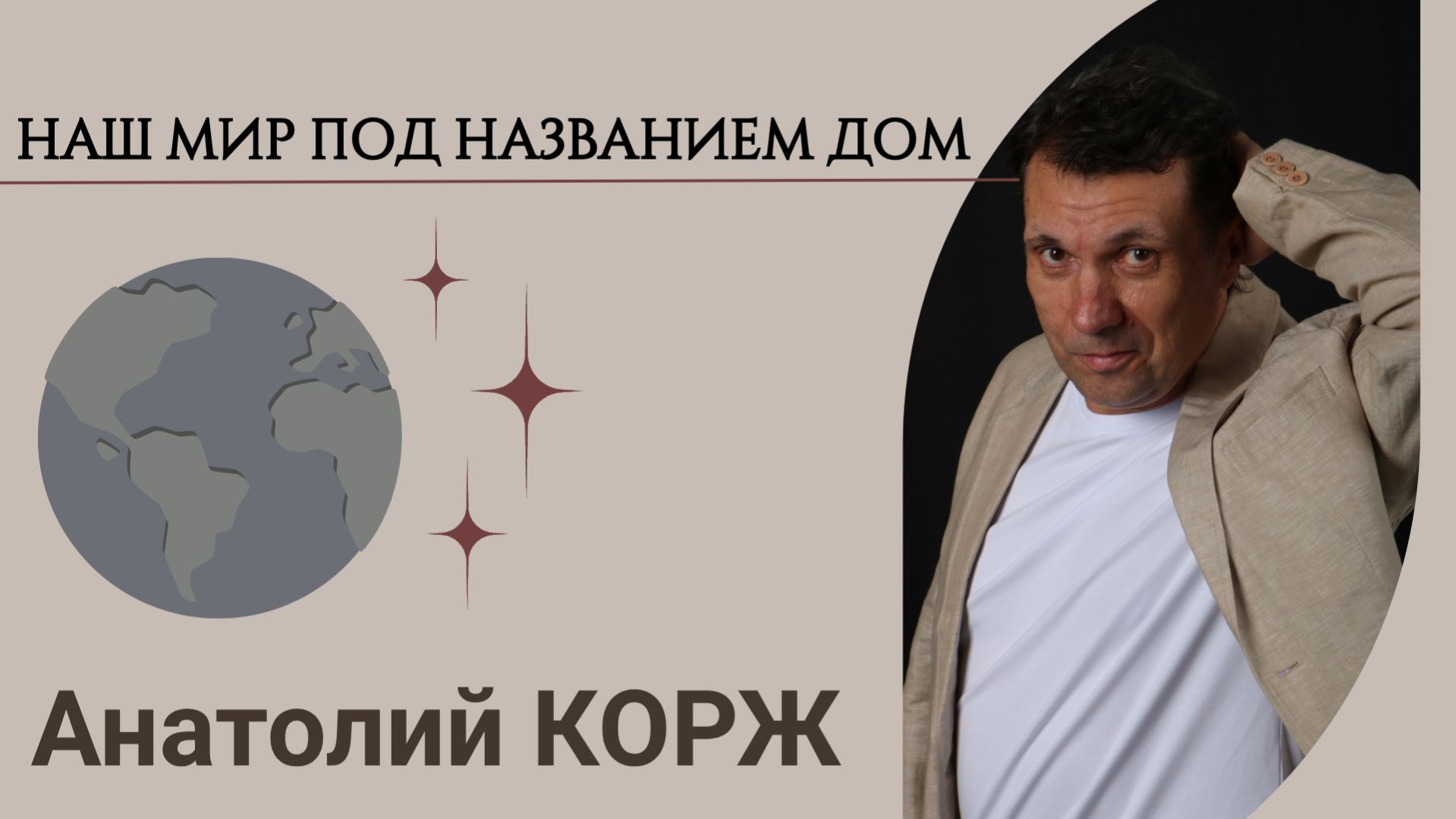 Анатолий КОРЖ ★ НАШ МИР ПОД НАЗВАНИЕМ ДОМ
