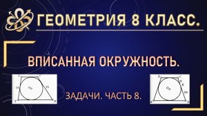 Геометрия 8. Вписанная окружность. Задачи. Часть 8.