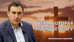 Молитвенное служение | 15.04 | Вера, которая угождает Богу | Виктор Куделич