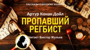 Аудиокнига «ПРОПАВШИЙ РЕГБИСТ». Детектив. Рассказы о Шерлоке Холмсе. Артур Конан Дойл