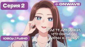 [4K] Где те девушки, что были бы добры к отаку? - 2 серия [OnWave]