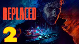 REPLACED - Серия 2 - Прохождение без комментариев