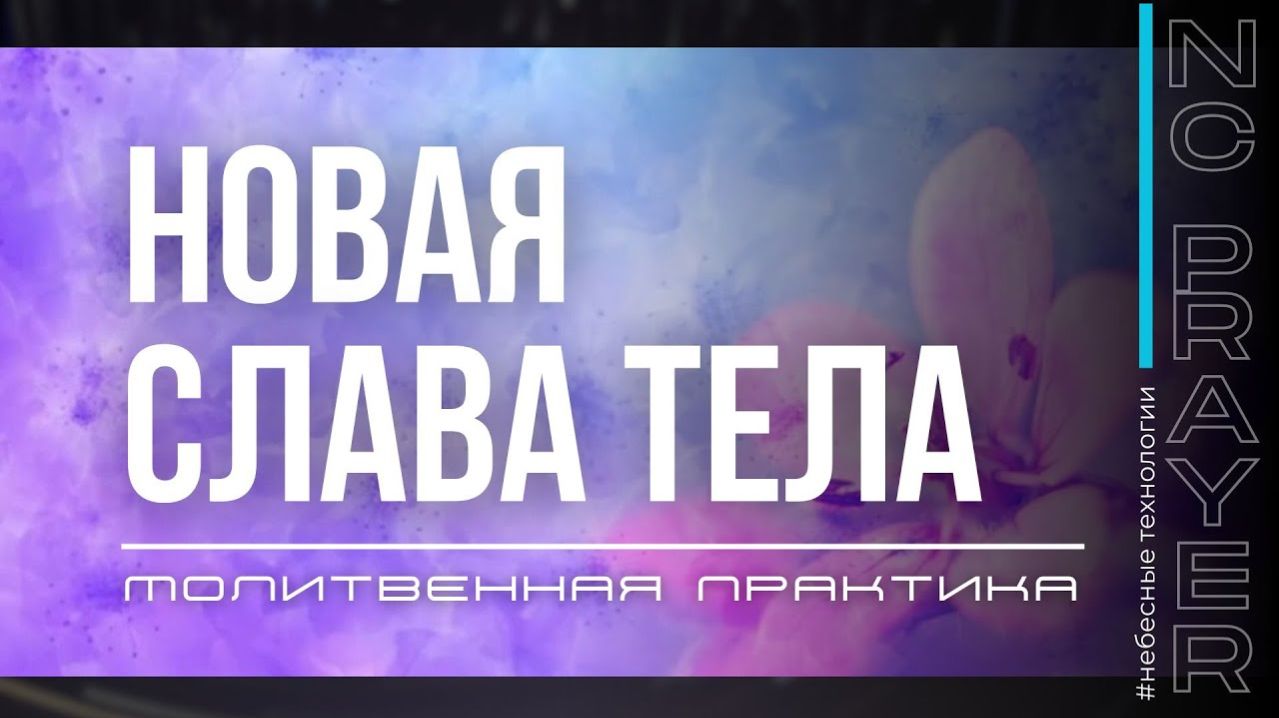 НОВАЯ СЛАВА ТЕЛА ✦ МОЛИТВА ✦ Андрей Яковишин ✦ @Nebesnaya_civilizacia ✦ Молитвенная Практика
