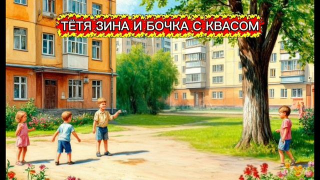 ТЁТЯ ЗИНА И БОЧКА С КВАСОМ. Городская история. Воспоминания из детства. Читает автор Сотникова О.В.