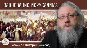 ПЕРВЫЙ КРЕСТОВЫЙ ПОХОД. ЗАВОЕВАНИЕ ИЕРУСАЛИМА. Эпоха Крестовых Походов #3. Иером. Нектарий (Соколов)