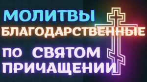 БЛАГОДАРСТВЕННЫЕ МОЛИТВЫ ПО СВЯТОМ ПРИЧАЩЕНИИ | Которые важно не пропустить