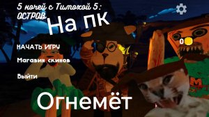 5 ночей с тимохой пять на ПК огнемёт !!!