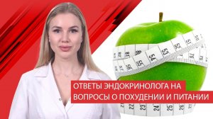 Ответы эндокринолога на вопросы о похудении и питании
