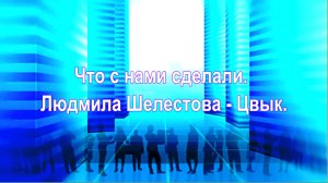Что с нами сделали. Людмила Шелестова - Цвык.
