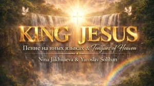 Пение на Иных Языках - King Jesus | Tongues of Heaven | Nina Jakhiiaeva & Yaroslav Solihan