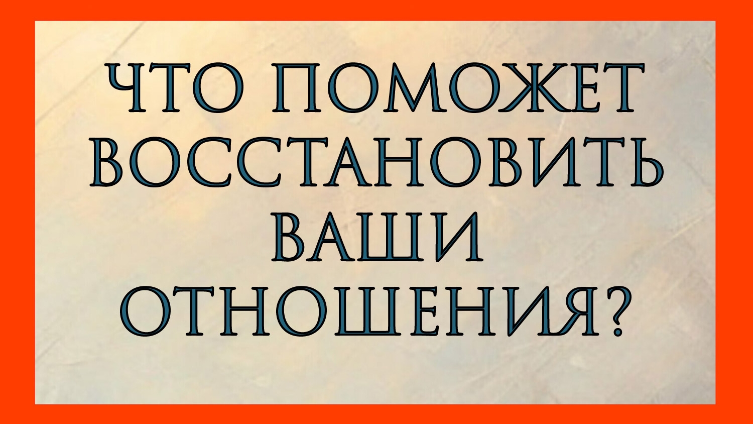 ЧТО ПОМОЖЕТ ВОССТАНОВИТЬ ВАШИ ОТНОШЕНИЯ?