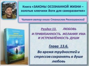 Аудио книга "Законы осознанной жизни". 13.6. Во время трудностей и стрессов сохранять в душе любовь