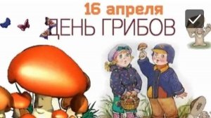С ДОБРЫМ УТРОМ!16 АПРЕЛЯ. СЕГОДНЯ ДЕНЬ ГРИБОВ!