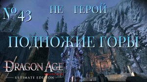 НЕ ГЕРОЙ/ЧАСТЬ №43/ПОДНОЖИЕ ГОРЫ/DRAGON AGE ORIGINS