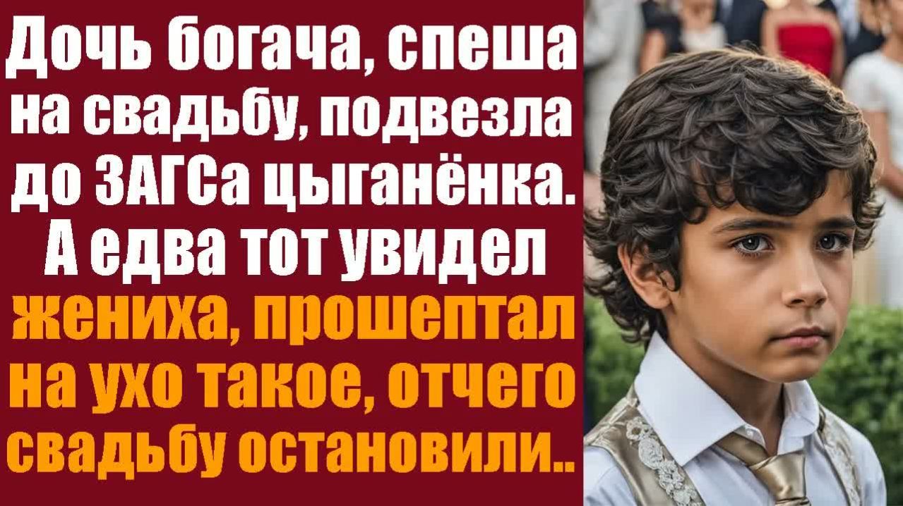 Истории из жизни. Слушать истории.  Дочь богача, спеша на свадьбу, подвезла до ЗАГС-а цыганёнка.