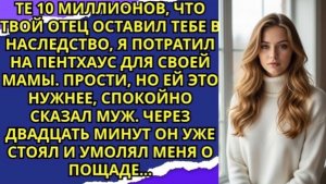 Те 10 миллионов, что твой отец оставил тебе в наследство, я потратил на пентхаус для своей мамы!