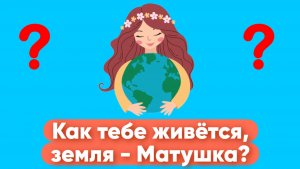 Экологическая сказка ко Дню Земли «Как тебе живется Земля -Матушка?»