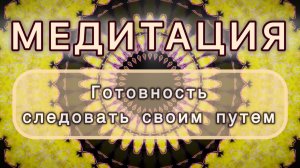 Готовность следовать своим путем. Трансформационная МЕДИТАЦИЯ. Высокие вибрации.