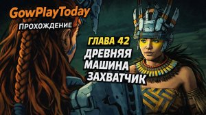 Horizon Zero Dawn  Прохождение На Русском  ГЛАВА 42 ДРЕВНЯЯ МАШИНА ЗАХВАТЧИК