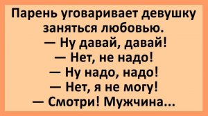 Анекдоты | Парень уговаривает девушку заняться любовью... | Анекдоты смешные | Юмор