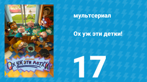 Ох уж эти детки! 1 сезон 17 серия (мультсериал, 2021)