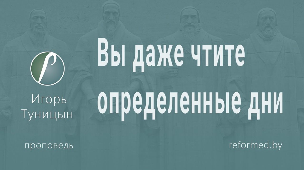 Вы даже чтите определенные дни || пастор Игорь Туницын