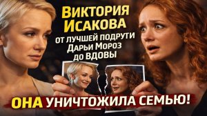 Виктория Исакова: от лучшей подруги Дарьи Мороз до вдовы. Она уничтожила семью!