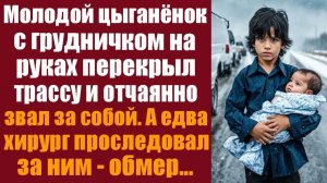Жизненные истории. Аудиорассказ слушать. Молодой цыганёнок с грудничком на руках перекрыл трассу и