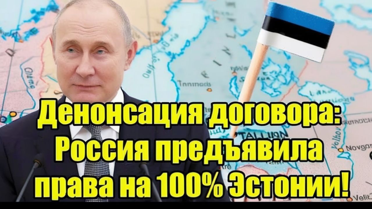То чего они так боялись случилось! Россия предъявила права на 100 Эстонии!