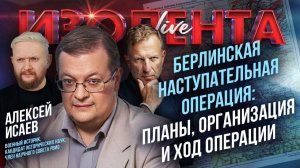 Берлинская наступательная операция: планы, организация и ход операции | Алексей Исаев | ИзолентаLive