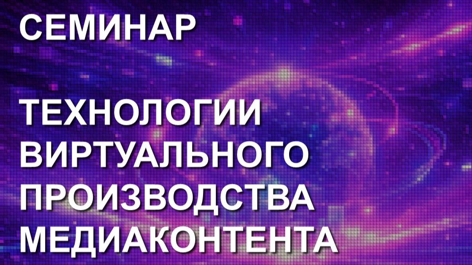 Семинар «Технологии виртуального производства медиаконтента»