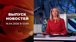 Выпуск новостей в 12:00 от 16.04.2026