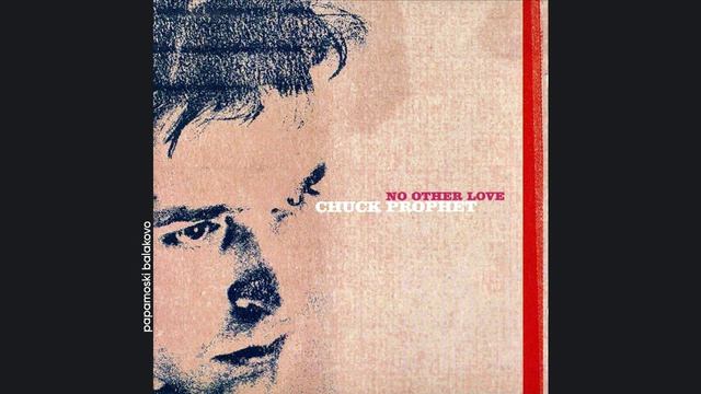 Chuck Prophet - I Bow & Pray To Every Woman I See, 2002 No Other Love (papamoski balakovo)