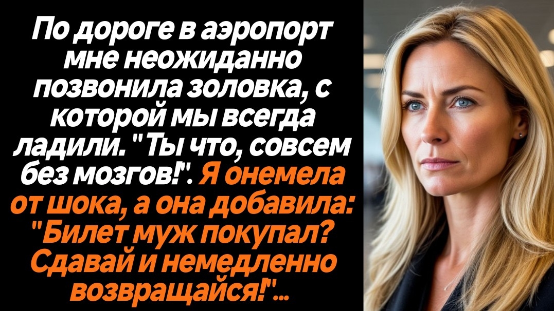 Жизненные истории/По дороге в аэропорт мне неожиданно позвонила золовка, с которой мы всегда ладили.