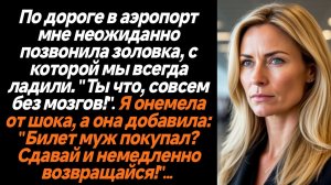 Жизненные истории/По дороге в аэропорт мне неожиданно позвонила золовка, с которой мы всегда ладили.