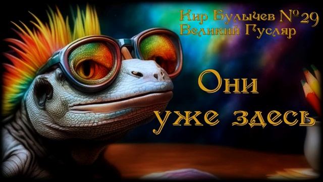 «Они уже здесь» Великий Гусляр №29  Кир Булычев