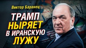 ИРАНСКАЯ ЛУЖА ДЛЯ ТРАМПА; БАРАНЕЦ ОБЪЯСНИЛ, ЗАЧЕМ США ЛЕЗУТ ДАЛЬШЕ
