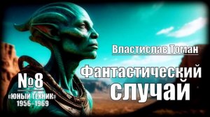 «Фантастический случай» // Зарубежная фантастика из журнала «ЮНЫЙ ТЕХНИК»1956–1969 №8
