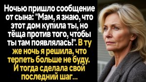 ИСТОРИИ ИЗ ЖИЗНИ/Ночью пришло сообщение от сына: "Мам, я знаю, что этот дом купила ты, но тёща проти