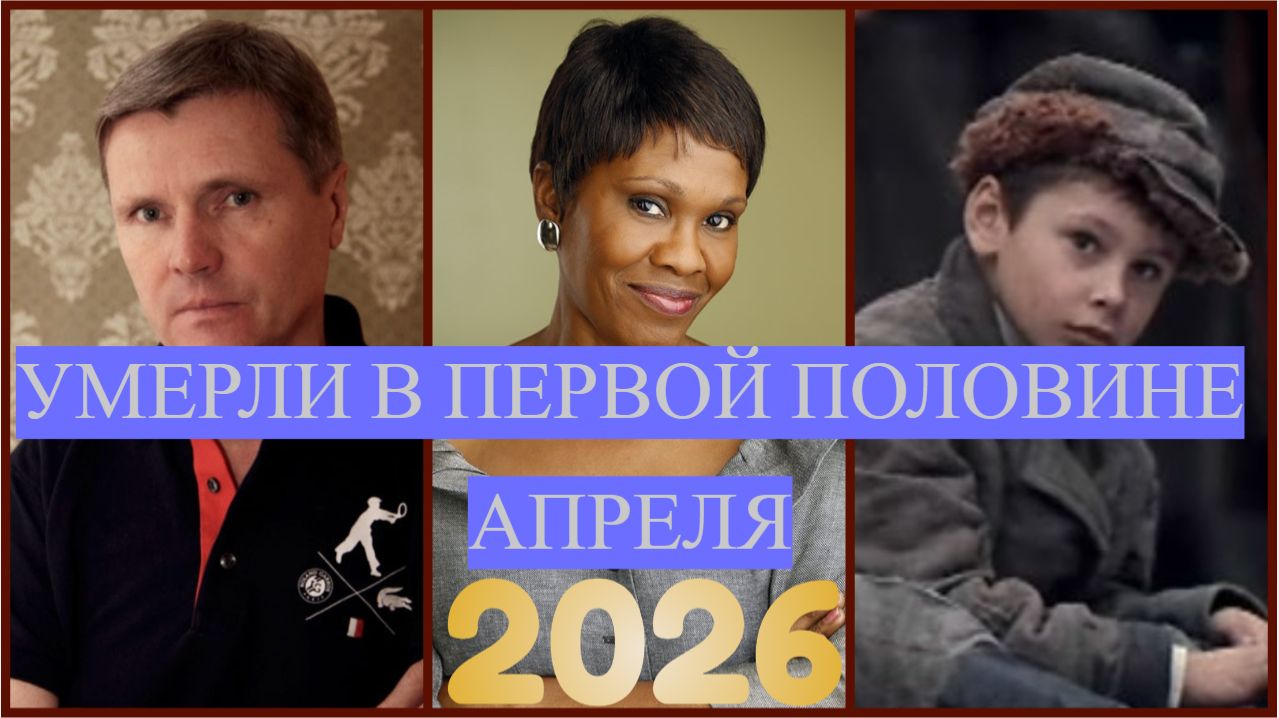УШЛИ В ПЕРВОЙ ПОЛОВИНЕ АПРЕЛЯ 2026. Знаменитости которых забрал апрель 2026 года