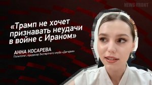 «Трамп не хочет признавать неудачи в войне с Ираном» - Анна Косарева