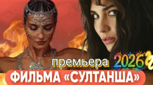 ТУРЕЦКИЙ ФИЛЬМ «СУЛТАНША» ПРЕМЬЕРА 2026 ГОДА