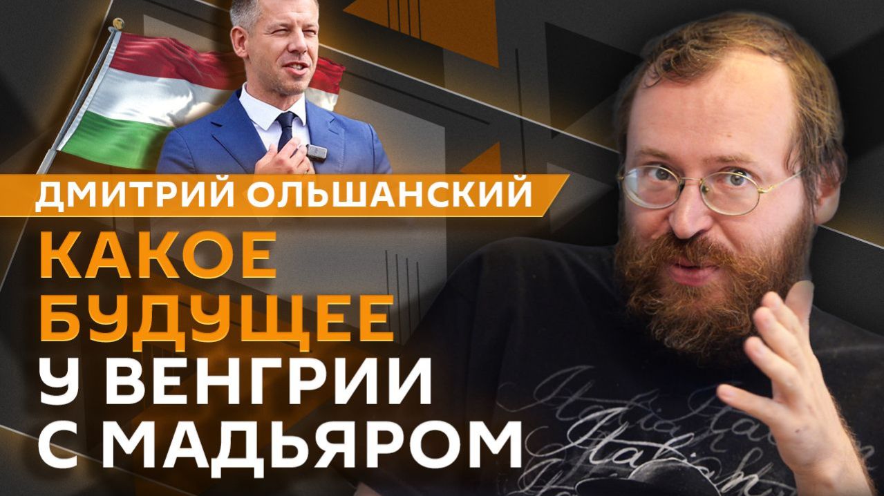 Дмитрий Ольшанский. Будущее Венгрии с Мадьяром